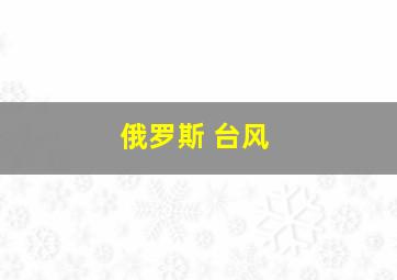 俄罗斯 台风